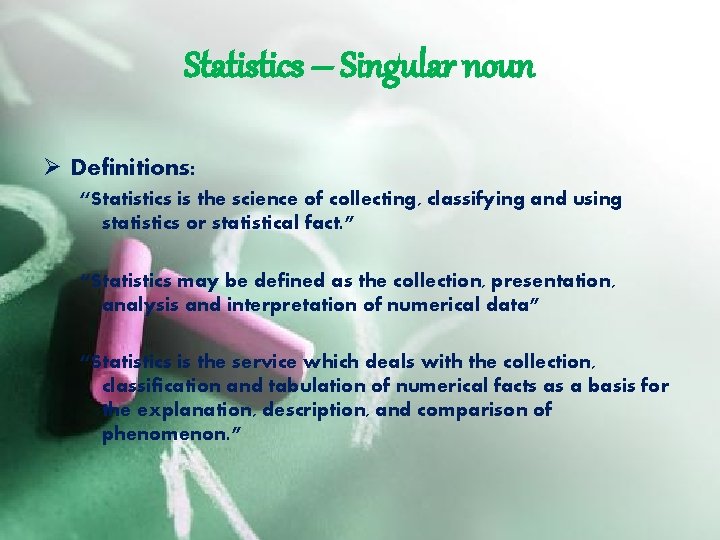 Statistics – Singular noun Ø Definitions: “Statistics is the science of collecting, classifying and