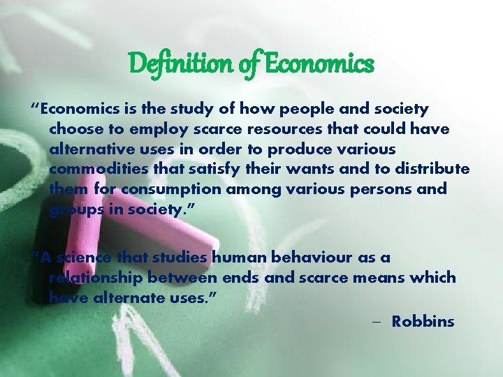 Definition of Economics “Economics is the study of how people and society choose to