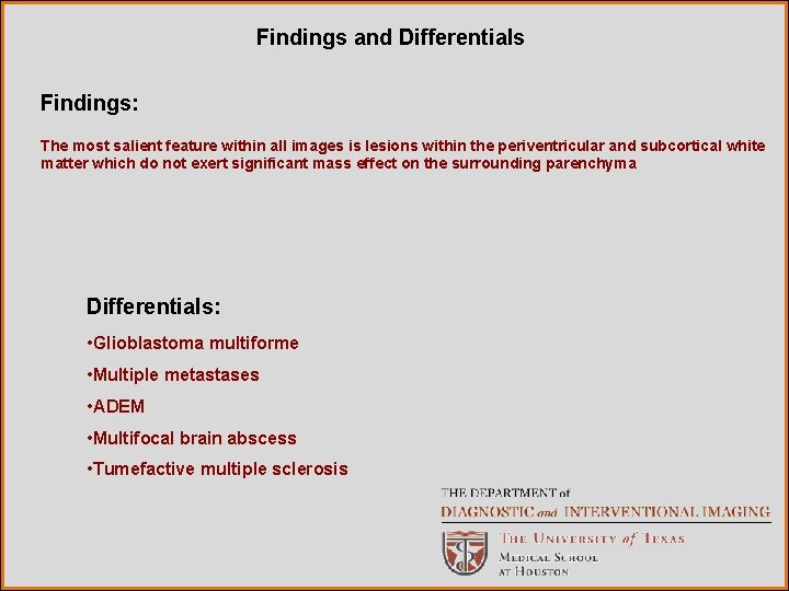 Findings and Differentials Findings: The most salient feature within all images is lesions within