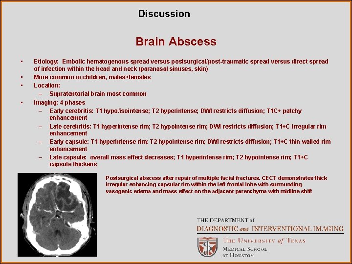 Discussion Brain Abscess • • Etiology: Embolic hematogenous spread versus postsurgical/post-traumatic spread versus direct