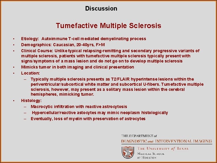 Discussion Tumefactive Multiple Sclerosis • • • Etiology: Autoimmune T-cell mediated demyelinating process Demographics: