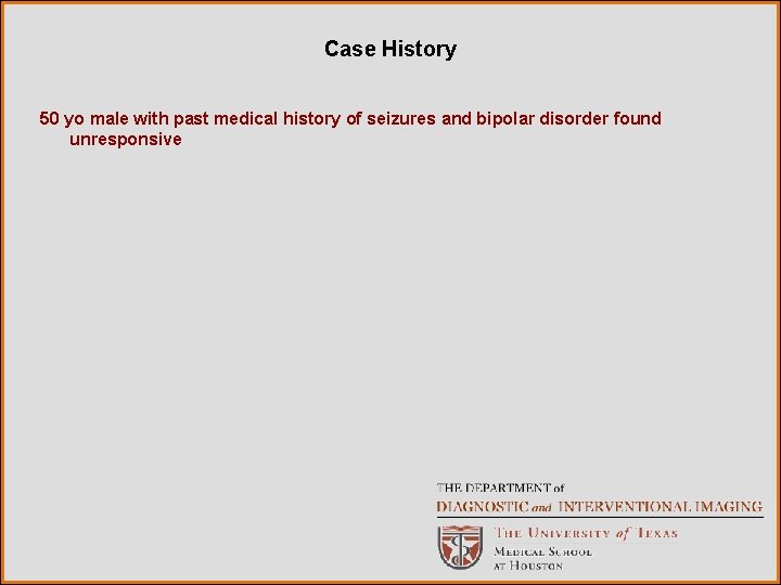 Case History 50 yo male with past medical history of seizures and bipolar disorder