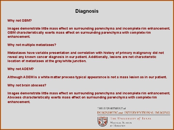 Diagnosis Why not GBM? Images demonstrate little mass effect on surrounding parenchyma and incomplete