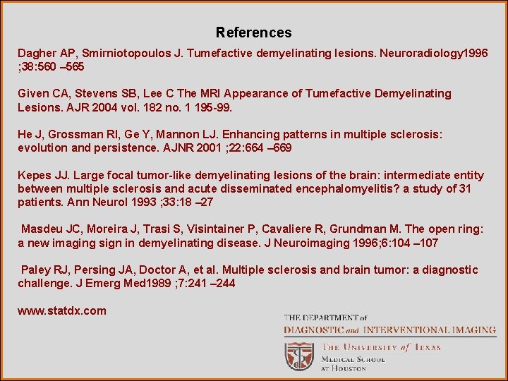  References Dagher AP, Smirniotopoulos J. Tumefactive demyelinating lesions. Neuroradiology 1996 ; 38: 560