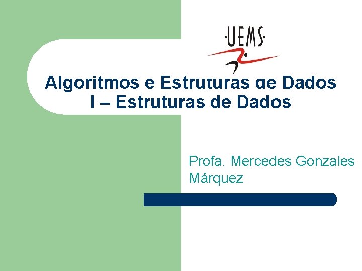 Algoritmos e Estruturas de Dados I – Estruturas de Dados Profa. Mercedes Gonzales Márquez