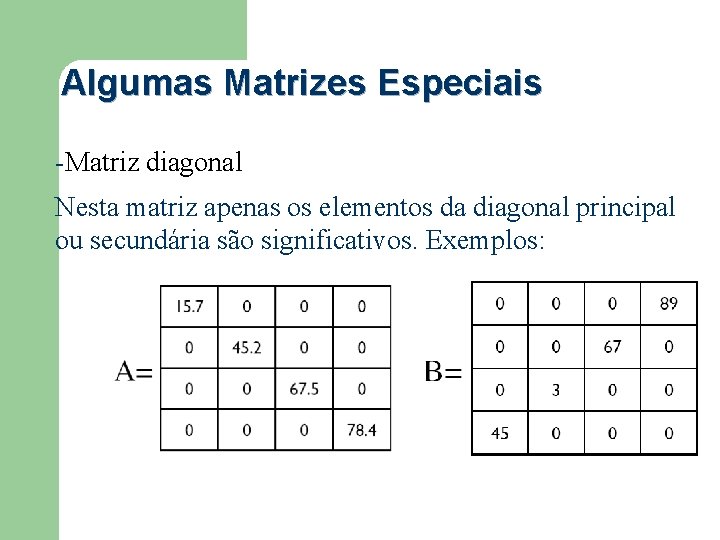 Algumas Matrizes Especiais -Matriz diagonal Nesta matriz apenas os elementos da diagonal principal ou