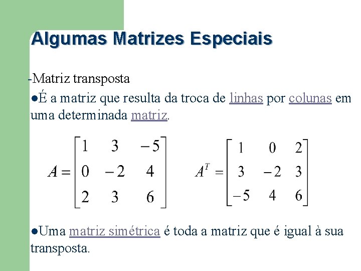 Algumas Matrizes Especiais -Matriz transposta lÉ a matriz que resulta da troca de linhas