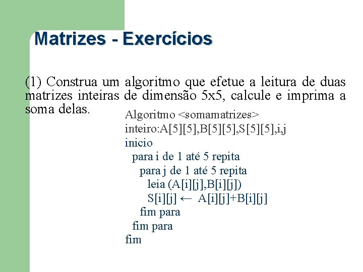 Matrizes - Exercícios (1) Construa um algoritmo que efetue a leitura de duas matrizes