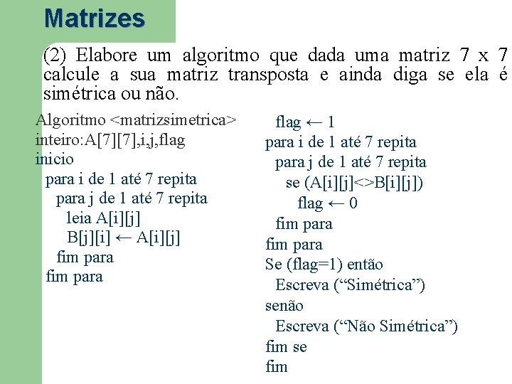 Matrizes (2) Elabore um algoritmo que dada uma matriz 7 x 7 calcule a