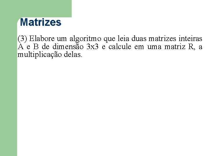Matrizes (3) Elabore um algoritmo que leia duas matrizes inteiras A e B de