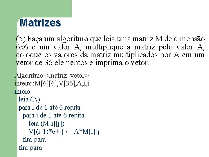 Matrizes (5) Faça um algoritmo que leia uma matriz M de dimensão 6 x