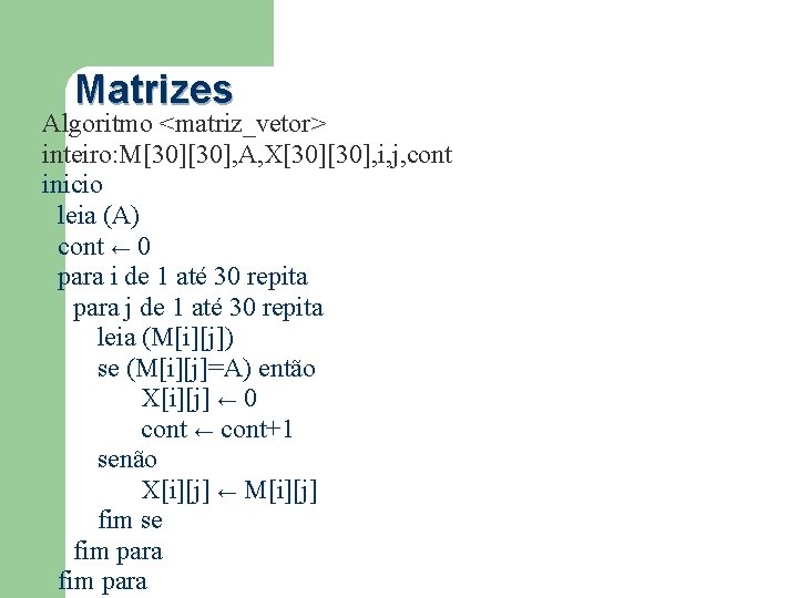 Matrizes Algoritmo <matriz_vetor> inteiro: M[30], A, X[30], i, j, cont inicio leia (A) cont