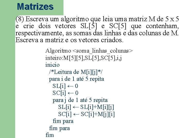 Matrizes (8) Escreva um algoritmo que leia uma matriz M de 5 x 5