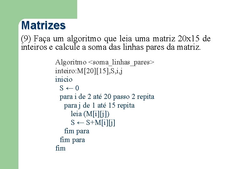 Matrizes (9) Faça um algoritmo que leia uma matriz 20 x 15 de inteiros