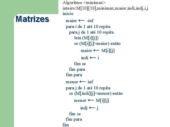 Matrizes Algoritmo <minimax> inteiro: M[10], minimax, maior, indi, indj, i, j inicio maior ←