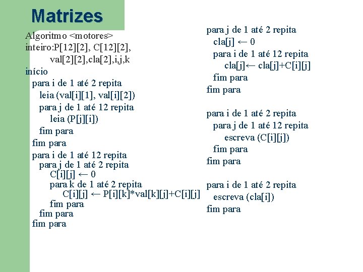 Matrizes Algoritmo <motores> inteiro: P[12][2], C[12][2], val[2][2], cla[2], i, j, k início para i
