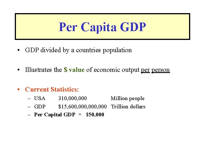 Per Capita GDP • GDP divided by a countries population • Illustrates the $