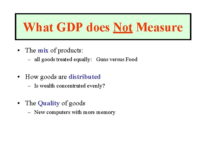 What GDP does Not Measure • The mix of products: – all goods treated