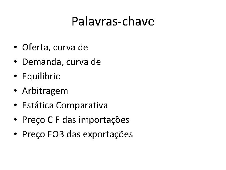 Palavras-chave • • Oferta, curva de Demanda, curva de Equilíbrio Arbitragem Estática Comparativa Preço