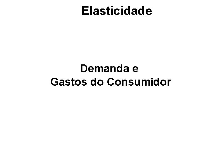 Elasticidade Demanda e Gastos do Consumidor 