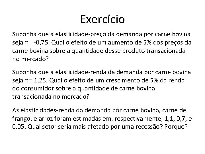 Exercício Suponha que a elasticidade-preço da demanda por carne bovina seja = -0, 75.