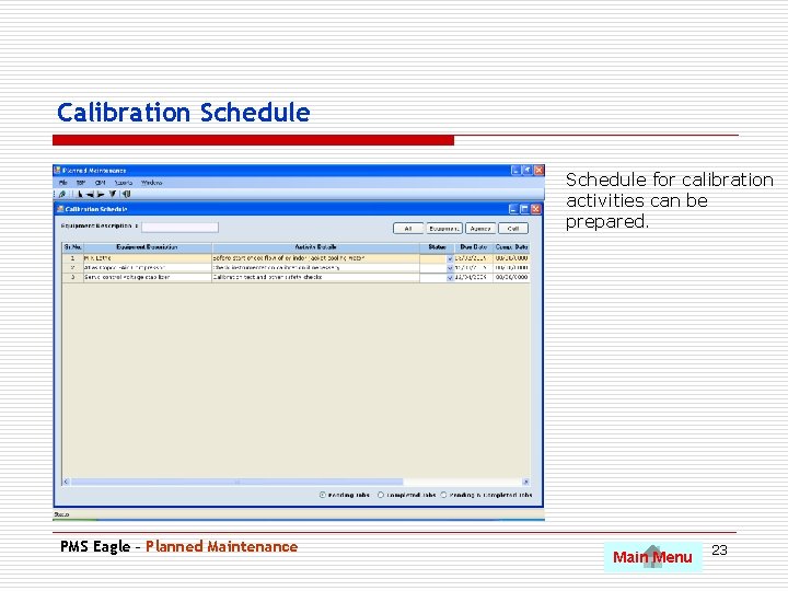 Calibration Schedule for calibration activities can be prepared. PMS Eagle – Planned Maintenance Main