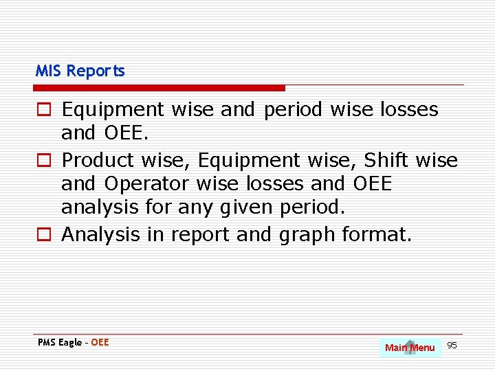 MIS Reports o Equipment wise and period wise losses and OEE. o Product wise,