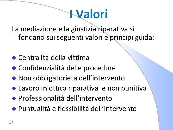 I Valori La mediazione e la giustizia riparativa si fondano sui seguenti valori e
