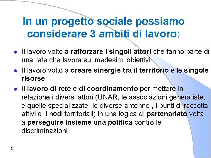 In un progetto sociale possiamo considerare 3 ambiti di lavoro: l l l 6