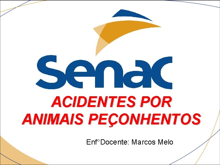 ACIDENTES POR ANIMAIS PEÇONHENTOS Enf°Docente: Marcos Melo 