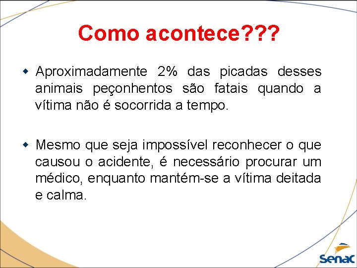 Como acontece? ? ? Aproximadamente 2% das picadas desses animais peçonhentos são fatais quando