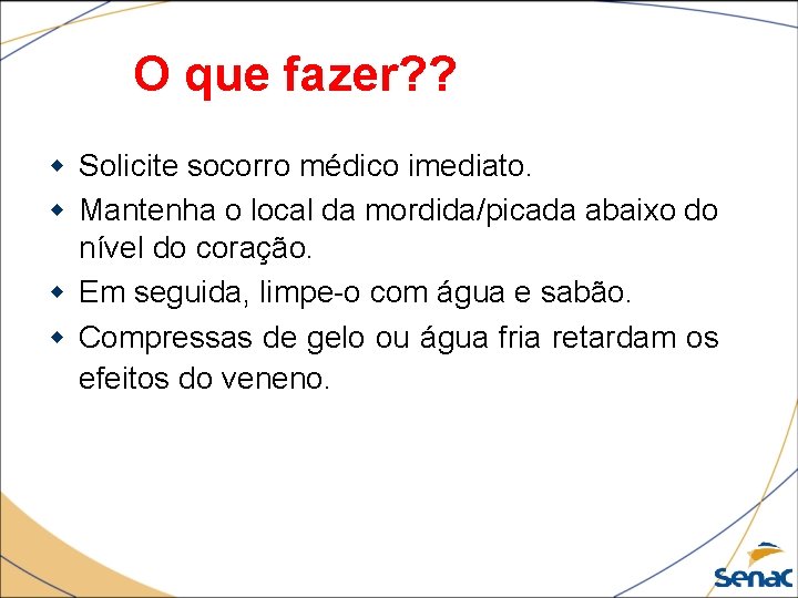 O que fazer? ? Solicite socorro médico imediato. Mantenha o local da mordida/picada abaixo