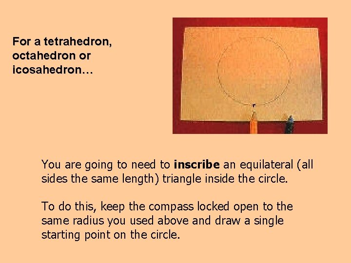 For a tetrahedron, octahedron or icosahedron… You are going to need to inscribe an