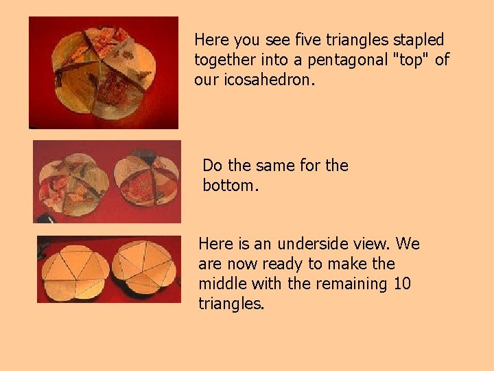 Here you see five triangles stapled together into a pentagonal "top" of our icosahedron.