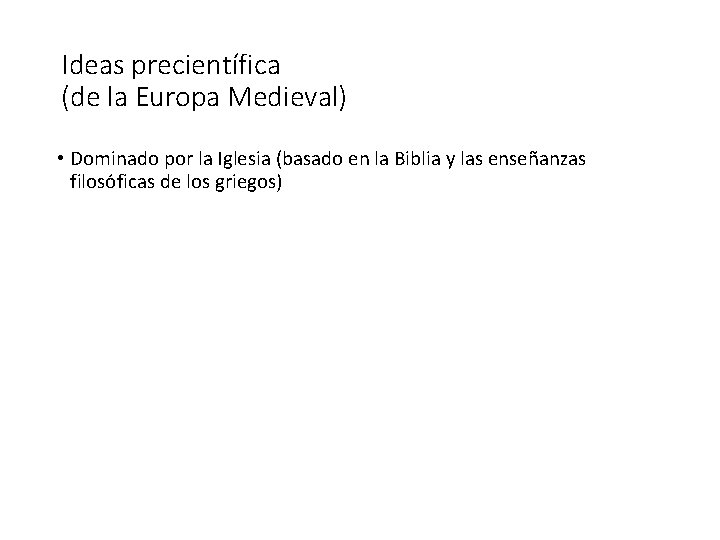 Ideas precientífica (de la Europa Medieval) • Dominado por la Iglesia (basado en la