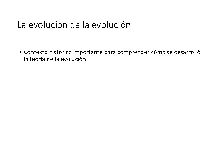 La evolución de la evolución • Contexto histórico importante para comprender cómo se desarrolló