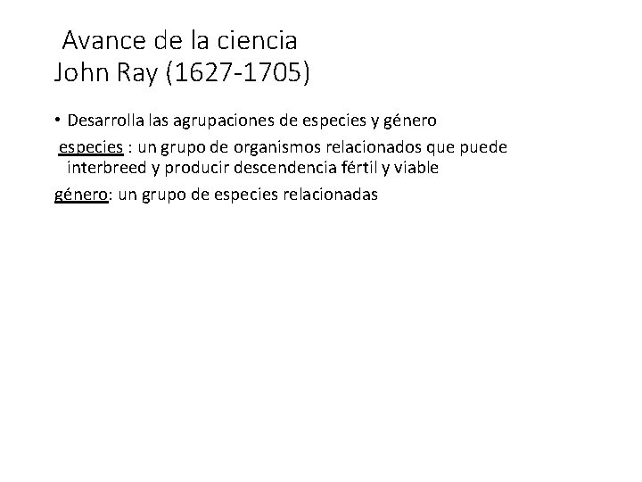 Avance de la ciencia John Ray (1627 -1705) • Desarrolla las agrupaciones de especies