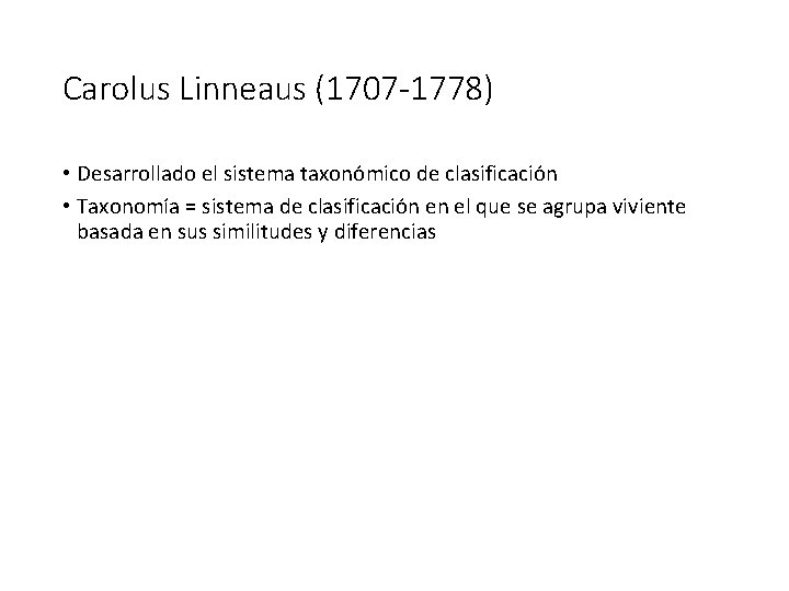 Carolus Linneaus (1707 -1778) • Desarrollado el sistema taxonómico de clasificación • Taxonomía =