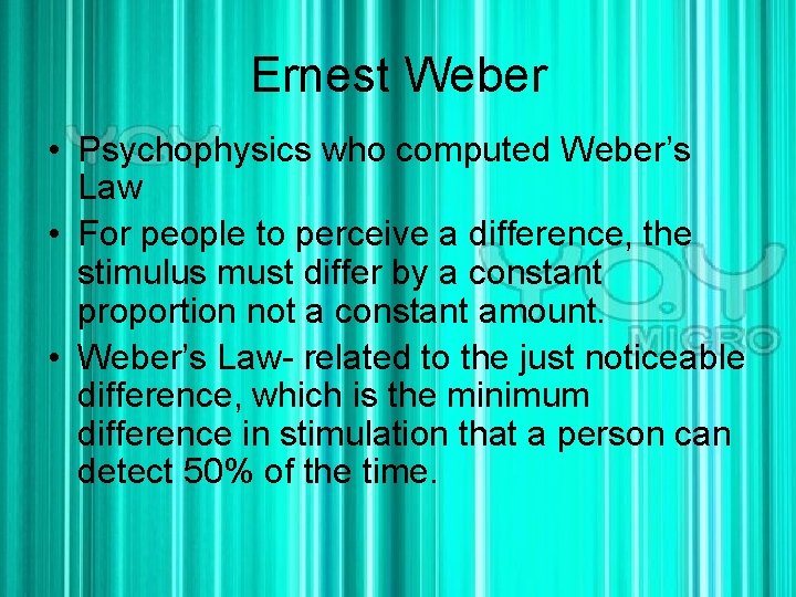 Ernest Weber • Psychophysics who computed Weber’s Law • For people to perceive a