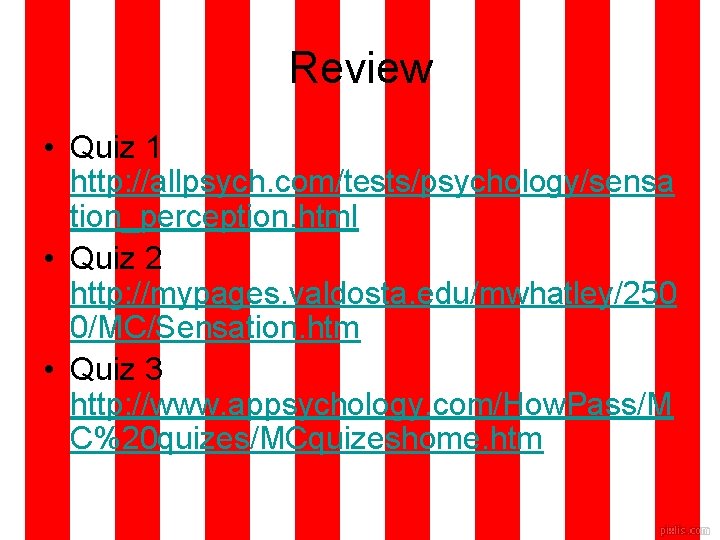 Review • Quiz 1 http: //allpsych. com/tests/psychology/sensa tion_perception. html • Quiz 2 http: //mypages.