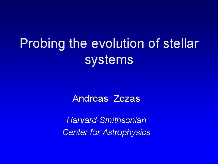 Probing the evolution of stellar systems Andreas Zezas Harvard-Smithsonian Center for Astrophysics 