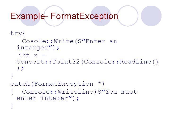 Example- Format. Exception try{ Cosole: : Write(S”Enter an interger”); int x = Convert: :