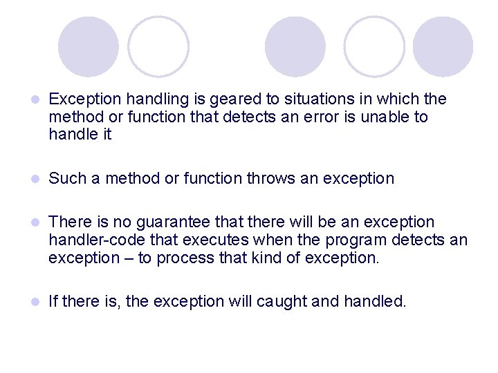 l Exception handling is geared to situations in which the method or function that