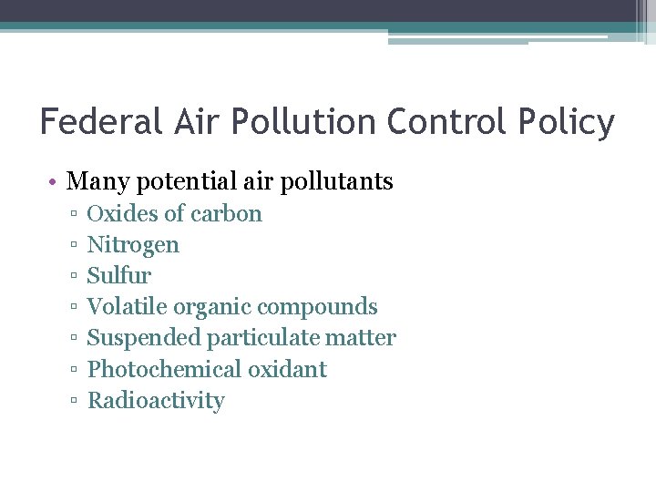 Federal Air Pollution Control Policy • Many potential air pollutants ▫ ▫ ▫ ▫