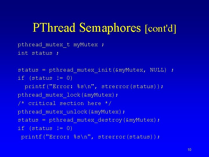 PThread Semaphores [cont'd] pthread_mutex_t my. Mutex ; int status ; status = pthread_mutex_init(&my. Mutex,