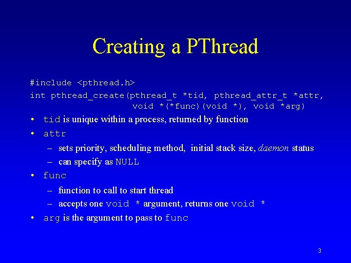 Creating a PThread #include <pthread. h> int pthread_create(pthread_t *tid, pthread_attr_t *attr, void *(*func)(void *),