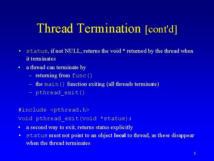 Thread Termination [cont'd] • status, if not NULL, returns the void * returned by