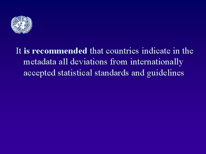 It is recommended that countries indicate in the metadata all deviations from internationally accepted