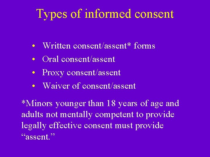 Types of informed consent • • Written consent/assent* forms Oral consent/assent Proxy consent/assent Waiver Types of informed consent • • Written consent/assent* forms Oral consent/assent Proxy consent/assent Waiver