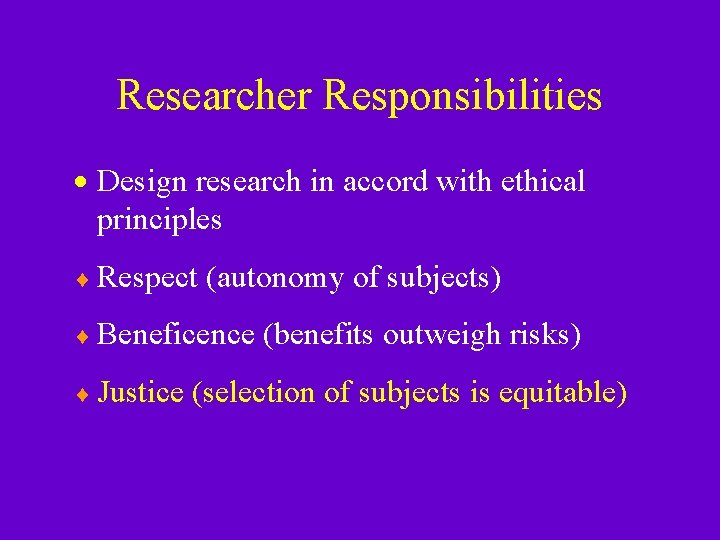 Researcher Responsibilities · Design research in accord with ethical principles ¨ Respect (autonomy of Researcher Responsibilities · Design research in accord with ethical principles ¨ Respect (autonomy of